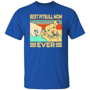 Best Pitbull Mom Ever T-Shirts, Long Sleeve, Hoodies