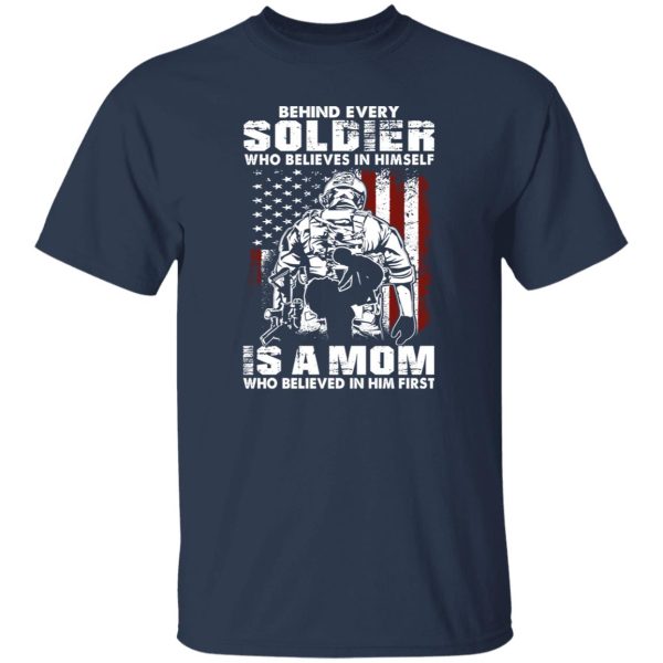 Behind Every Soldier Who Believes In Himself Is A Mom T-Shirts, Long Sleeve, Hoodies