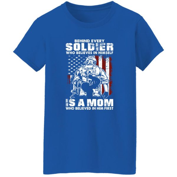 Behind Every Soldier Who Believes In Himself Is A Mom T-Shirts, Long Sleeve, Hoodies