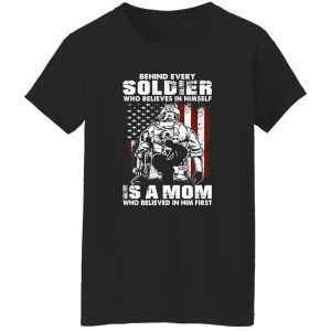 Behind Every Soldier Who Believes In Himself Is A Mom T-Shirts, Long Sleeve, Hoodies