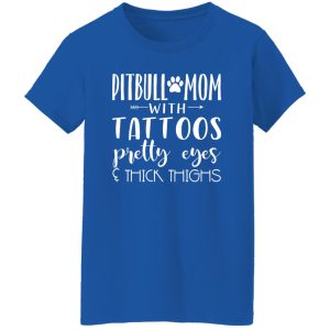 Pitbull Mom With Tattoos Pretty Eyes & Thick Thigh T-Shirts, Long Sleeve, Hoodies