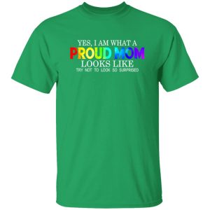 LGBT Yes I Am What Proud Mom Looks Like Try Not To Look So Surprised T-Shirts, Long Sleeve, Hoodies