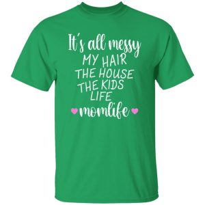 It’s All Messy My Hair The House The Kids Life Momlife T-Shirts, Long Sleeve, Hoodies