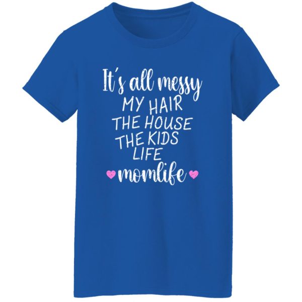 It’s All Messy My Hair The House The Kids Life Momlife T-Shirts, Long Sleeve, Hoodies