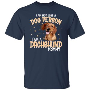 I Am Not Just A Dog Person I Am A Dachshund Mommy T-Shirts, Long Sleeve, Hoodies