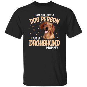 I Am Not Just A Dog Person I Am A Dachshund Mommy T-Shirts, Long Sleeve, Hoodies