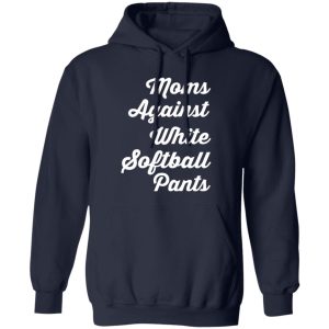 Moms Against White Softball Pants T-Shirts, Long Sleeve, Hoodies