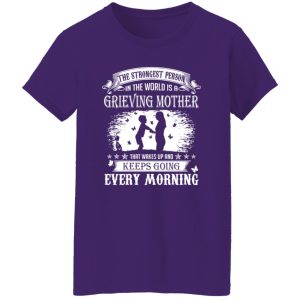 The Strongest Person In The World Is A Grieving Mother That Wakes Up And T-Shirts, Long Sleeve, Hoodies