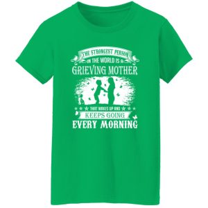 The Strongest Person In The World Is A Grieving Mother That Wakes Up And T-Shirts, Long Sleeve, Hoodies