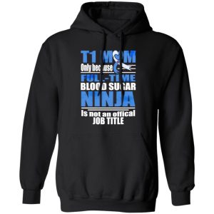 T1 Mom Only Because Full-time Blood Sugar Ninja Is Not An Official Job Time T-Shirts, Long Sleeve, Hoodies