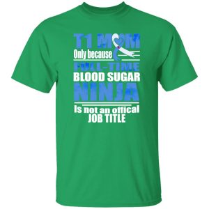 T1 Mom Only Because Full-time Blood Sugar Ninja Is Not An Official Job Time T-Shirts, Long Sleeve, Hoodies