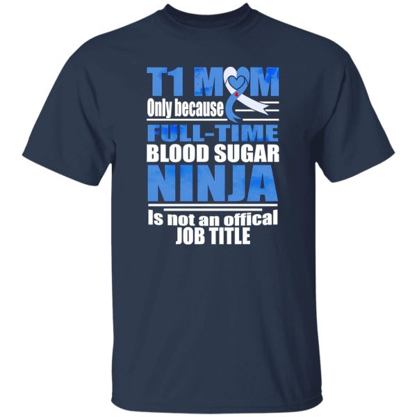 T1 Mom Only Because Full-time Blood Sugar Ninja Is Not An Official Job Time T-Shirts, Long Sleeve, Hoodies