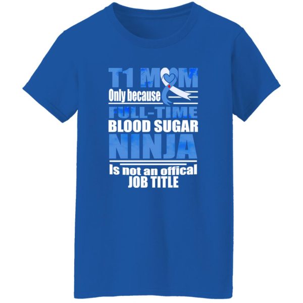 T1 Mom Only Because Full-time Blood Sugar Ninja Is Not An Official Job Time T-Shirts, Long Sleeve, Hoodies