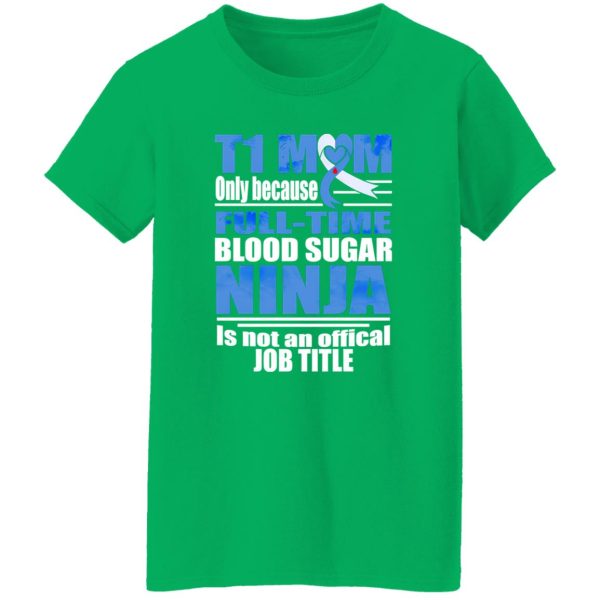 T1 Mom Only Because Full-time Blood Sugar Ninja Is Not An Official Job Time T-Shirts, Long Sleeve, Hoodies