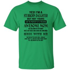 Yes I’m A Stubborn Daughter But Not Yours I Am The Property Of A Freaking Awesome Mom T Shirts, Hoodies, Long Sleeve