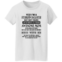 Yes I’m A Stubborn Daughter But Not Yours I Am The Property Of A Freaking Awesome Mom T Shirts, Hoodies, Long Sleeve