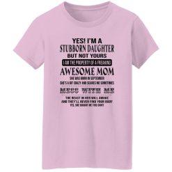 Yes I’m A Stubborn Daughter But Not Yours I Am The Property Of A Freaking Awesome Mom T Shirts, Hoodies, Long Sleeve