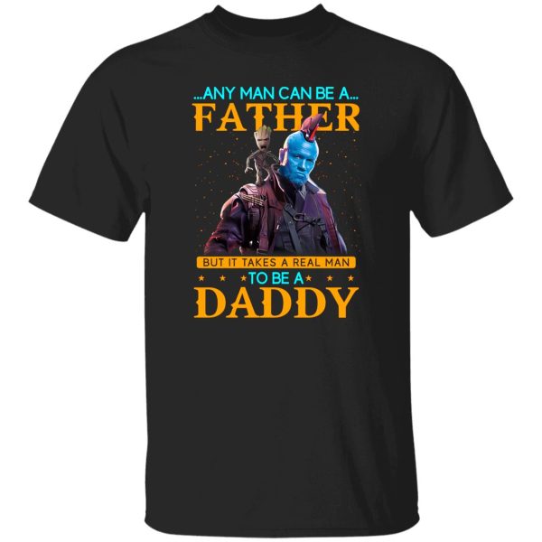 Any Man Can Be A Father But It Takes A Real Man To Be A Daddy T-Shirts, Long Sleeve, Hoodies