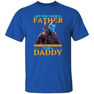 Any Man Can Be A Father But It Takes A Real Man To Be A Daddy T-Shirts, Long Sleeve, Hoodies