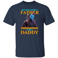 Any Man Can Be A Father But It Takes A Real Man To Be A Daddy T-Shirts, Long Sleeve, Hoodies