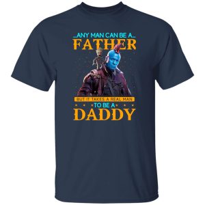 Any Man Can Be A Father But It Takes A Real Man To Be A Daddy T-Shirts, Long Sleeve, Hoodies