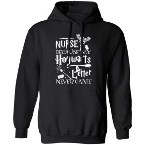 Camiseta Nurse Because My Hogwarts Letter Never Come T-Shirts, Long Sleeve, Hoodies