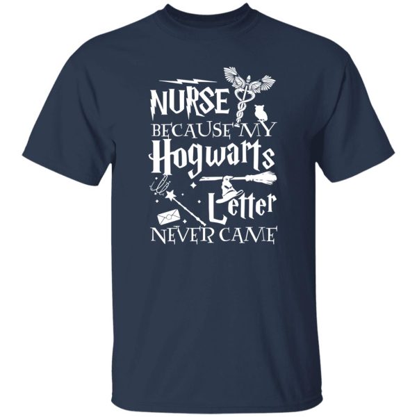 Camiseta Nurse Because My Hogwarts Letter Never Come T-Shirts, Long Sleeve, Hoodies