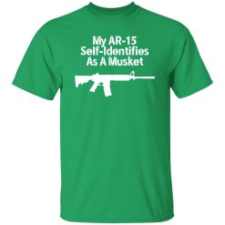 My AR-15 Self Identifies As A Musket T-Shirts, Long Sleeve, Hoodies