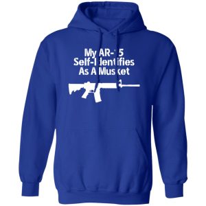 My AR-15 Self Identifies As A Musket T-Shirts, Long Sleeve, Hoodies