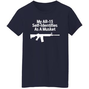 My AR-15 Self Identifies As A Musket T-Shirts, Long Sleeve, Hoodies