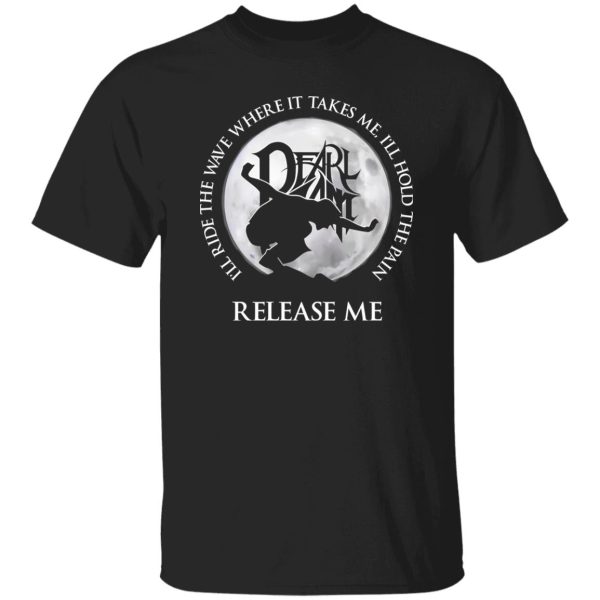 I’ll Ride The Wave Where It Takes Me I’ll Hold The Pain Release Me Pearl Jam T-Shirts, Long Sleeve, Hoodies