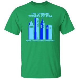 The Upright Towers Of Pisa Quietly Celebrating Competence T-Shirts, Long Sleeve, Hoodies