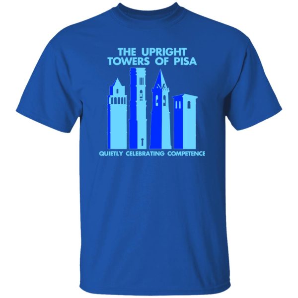 The Upright Towers Of Pisa Quietly Celebrating Competence T-Shirts, Long Sleeve, Hoodies