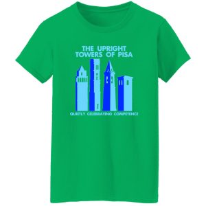 The Upright Towers Of Pisa Quietly Celebrating Competence T-Shirts, Long Sleeve, Hoodies