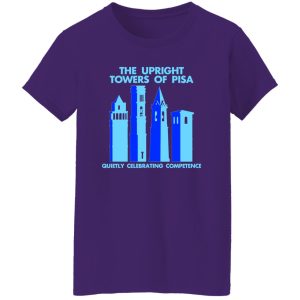 The Upright Towers Of Pisa Quietly Celebrating Competence T-Shirts, Long Sleeve, Hoodies