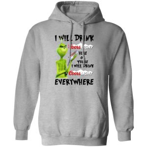 The Grinch I Will Drink Coors Light Here Or There I Will Drink Coors Light Everywhere T Shirts, Hoodies, Long Sleeve