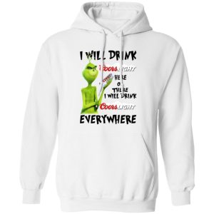 The Grinch I Will Drink Coors Light Here Or There I Will Drink Coors Light Everywhere T Shirts, Hoodies, Long Sleeve