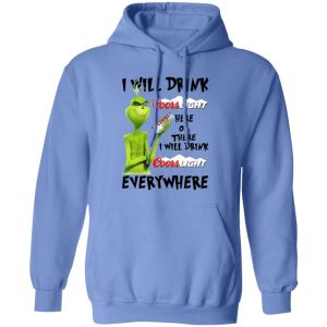 The Grinch I Will Drink Coors Light Here Or There I Will Drink Coors Light Everywhere T Shirts, Hoodies, Long Sleeve