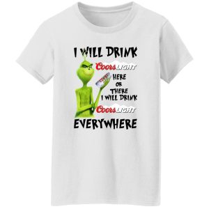 The Grinch I Will Drink Coors Light Here Or There I Will Drink Coors Light Everywhere T Shirts, Hoodies, Long Sleeve