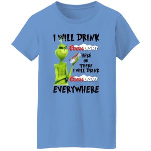 The Grinch I Will Drink Coors Light Here Or There I Will Drink Coors Light Everywhere T Shirts, Hoodies, Long Sleeve