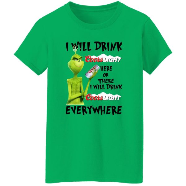 The Grinch I Will Drink Coors Light Here Or There I Will Drink Coors Light Everywhere T Shirts, Hoodies, Long Sleeve