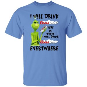 The Grinch I Will Drink Coors Light Here Or There I Will Drink Coors Light Everywhere T Shirts, Hoodies, Long Sleeve