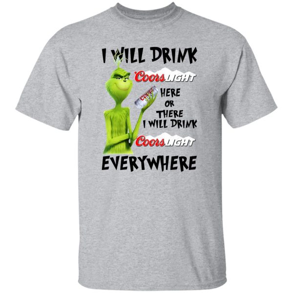 The Grinch I Will Drink Coors Light Here Or There I Will Drink Coors Light Everywhere T Shirts, Hoodies, Long Sleeve