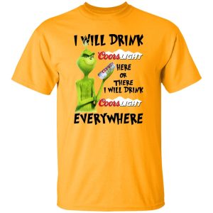 The Grinch I Will Drink Coors Light Here Or There I Will Drink Coors Light Everywhere T Shirts, Hoodies, Long Sleeve