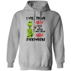 The Grinch I Will Drink Dr Pepper Here Or There I Will Drink Dr Pepper Everywhere T Shirts, Hoodies, Long Sleeve