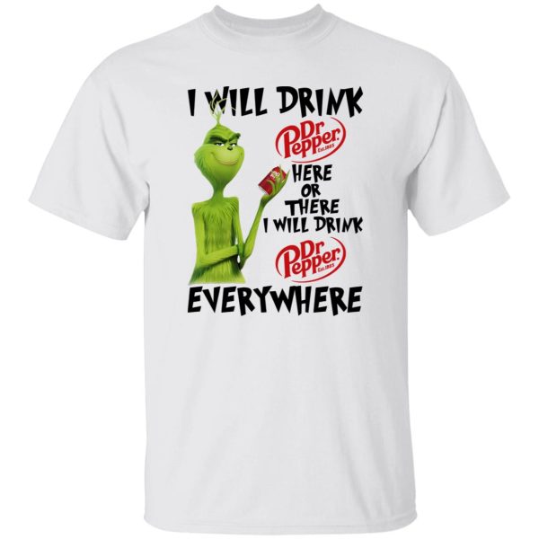 The Grinch I Will Drink Dr Pepper Here Or There I Will Drink Dr Pepper Everywhere T Shirts, Hoodies, Long Sleeve