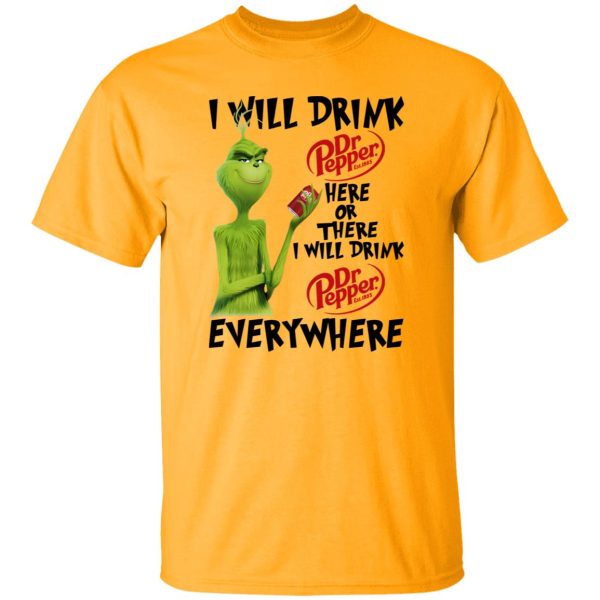 The Grinch I Will Drink Dr Pepper Here Or There I Will Drink Dr Pepper Everywhere T Shirts, Hoodies, Long Sleeve