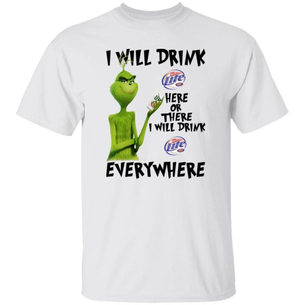 The Grinch I Will Drink Miller Lite Here Or There I Will Drink Miller Lite Everywhere T Shirts, Hoodies, Long Sleeve