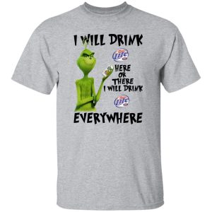 The Grinch I Will Drink Miller Lite Here Or There I Will Drink Miller Lite Everywhere T Shirts, Hoodies, Long Sleeve