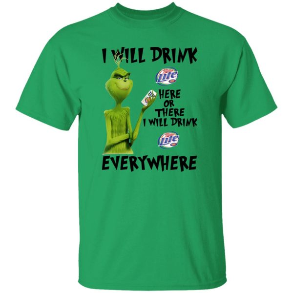 The Grinch I Will Drink Miller Lite Here Or There I Will Drink Miller Lite Everywhere T Shirts, Hoodies, Long Sleeve